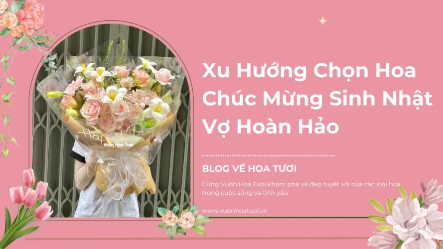 Xu Hướng Chọn Hoa Chúc Mừng Sinh Nhật Vợ Hoàn Hảo